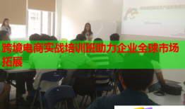 跨境电商实战培训班助力企业全球市场拓展