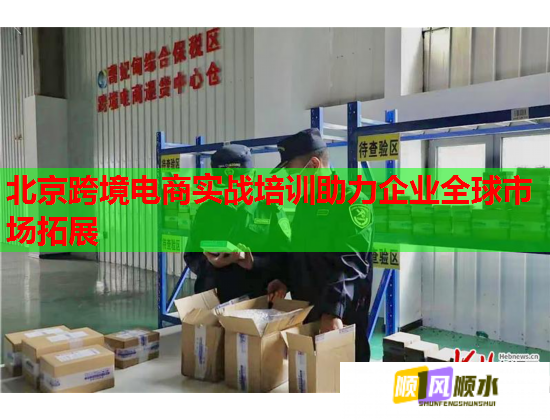 北京跨境电商实战培训助力企业全球市场拓展